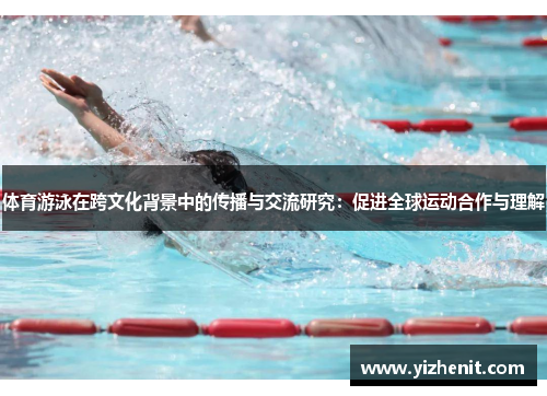体育游泳在跨文化背景中的传播与交流研究：促进全球运动合作与理解